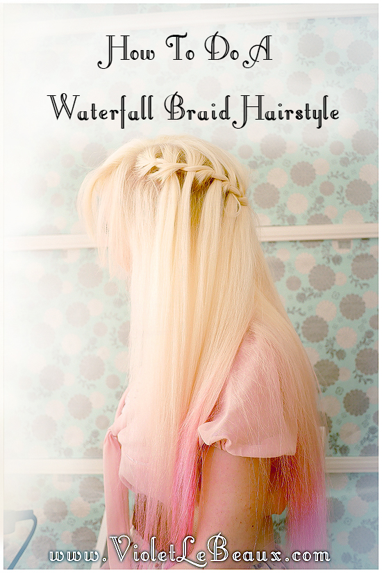 How To Do A Waterfall Braid Photo Tutorial Violet LeBeaux